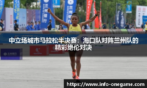 中立场城市马拉松半决赛:海口队对阵兰州队的精彩绝伦对决