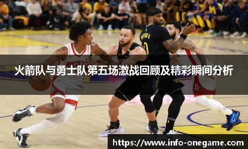 火箭队与勇士队第五场激战回顾及精彩瞬间分析